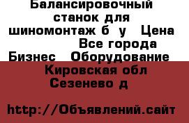 Балансировочный станок для шиномонтаж б/ у › Цена ­ 50 000 - Все города Бизнес » Оборудование   . Кировская обл.,Сезенево д.